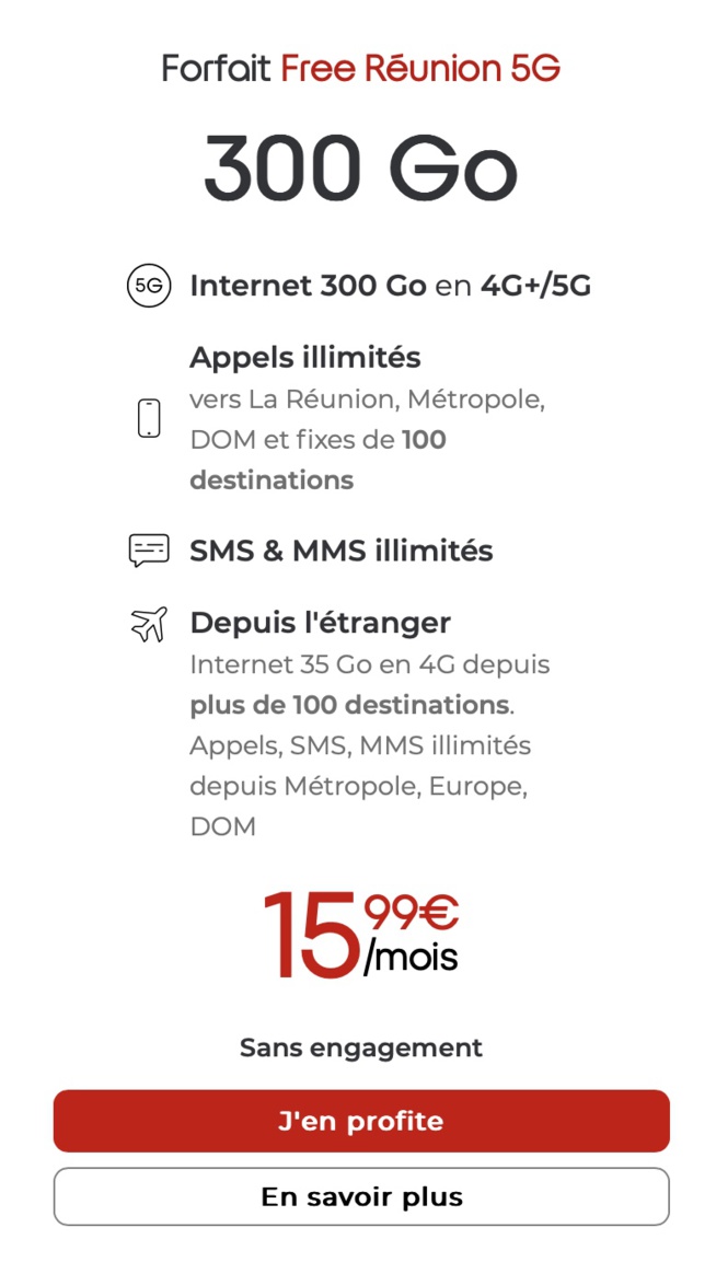 Free Réunion enrichit son forfait 5G avec + de data mobile à un prix ultra compétitif avec 300 Go d’Internet pour 15,99€/mois, sans engagement ! Free Réunion enrichit son forfait 5G avec + de data mobile à un prix ultra compétitif avec 300 Go d’Internet pour 15,99€/mois, sans engagement !