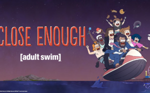 La saison 3 inédite de CLOSE ENOUGH dès le 30 mai sur Adult Swim